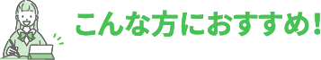 こんな方におすすめ！