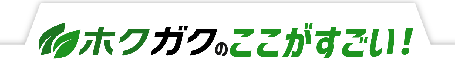 ホクガクのここがすごい！